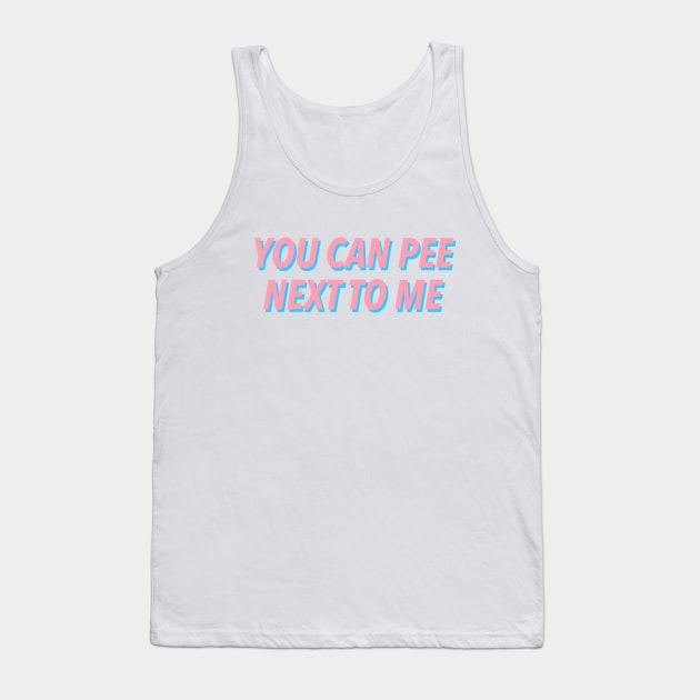 YOU CAN PEE NEXT TO ME :) Tank Top by JustSomeThings